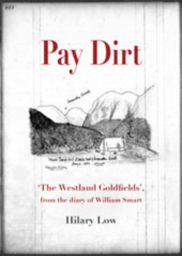 Pay Dirt 'The Westland Goldfields', from the diary of William Smart